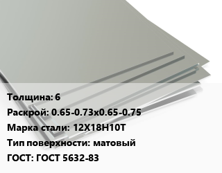 Лист нержавеющий 6 0.65-0.73х0.65-0.75 Сталь: 12Х18Н10Т Тип:матовый ГОСТ 5632-83 цена от 296650 сом / т, где купить, условия доставки в Оше и Ошской области